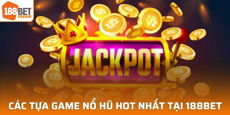 Các tựa game nổ hũ HOT nhất tại nhà cái 188BET