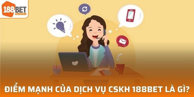 Điểm mạnh của chất lượng dịch vụ CSKH 188BET là gì?