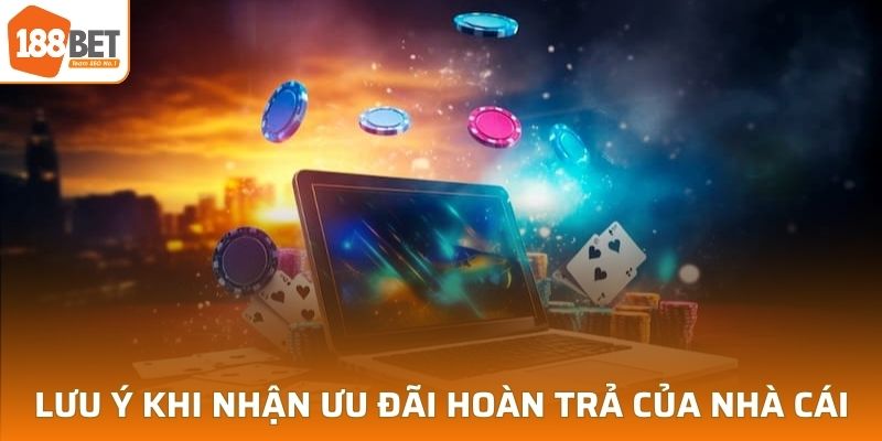 Lưu ý khi nhận ưu đãi hoàn trả của nhà cái