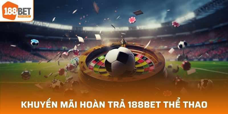 Khuyến mãi hoàn trả 188BET không giới hạn tại sảnh thể thao