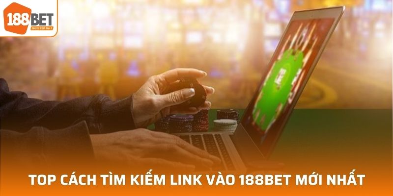 Top cách tìm kiếm link vào 188BET mới nhất