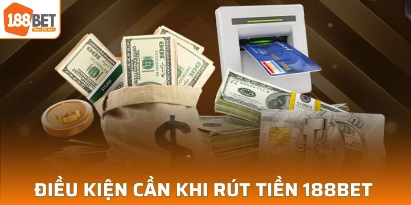 Điều kiện cần khi rút tiền 188BET 