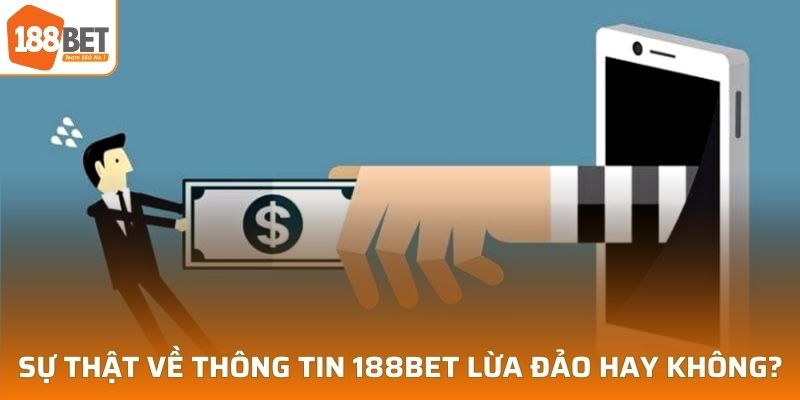 Sự thật về thông tin 188BET lừa đảo hay không?