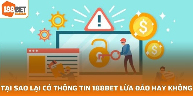 Tại sao lại có thông tin 188BET lừa đảo hay không