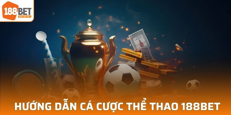 Hướng dẫn cá cược thể thao trực tuyến 188BET đơn giản