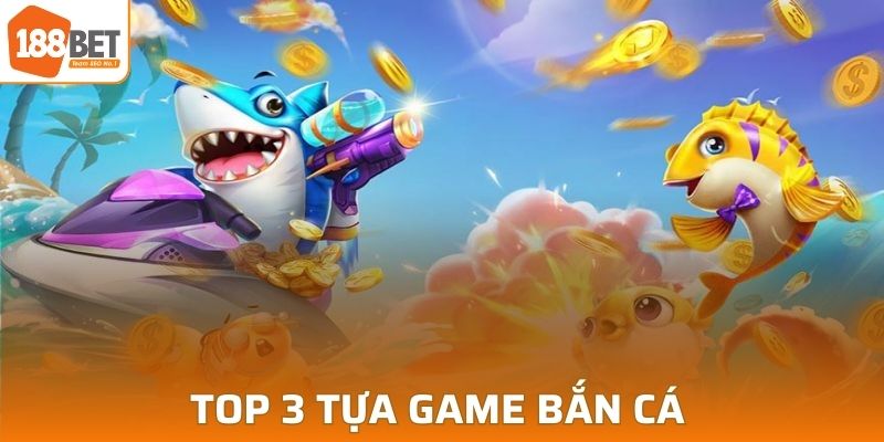 Tổng hợp 3 tựa game bắn cá tại 188BET