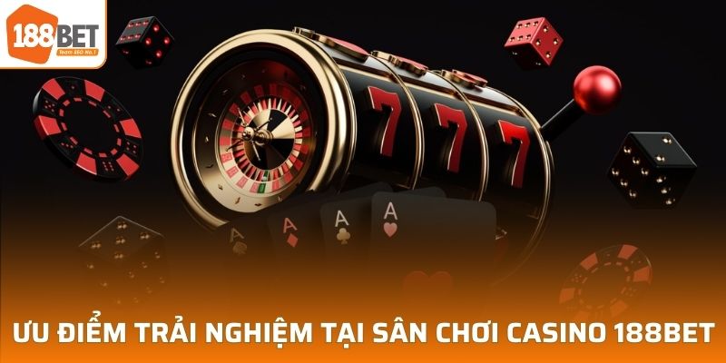 Ưu điểm trải nghiệm tại sân chơi Casino 188BET